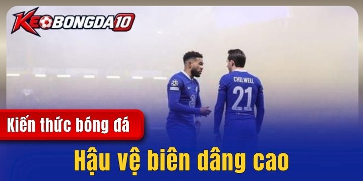 hau ve bien dang cao keobongda Hậu vệ biên dâng cao - Vai trò và cách vận hành hiệu quả