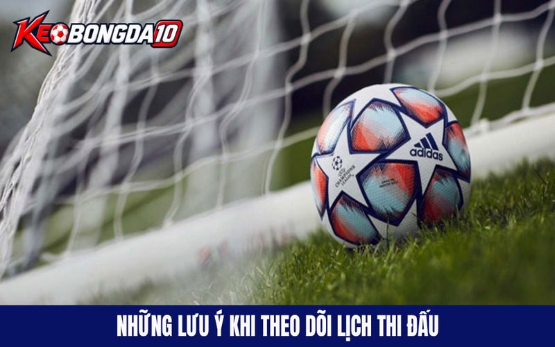 nhung luu y ve lich thi dau Những lưu ý quan trọng khi theo dõi lịch thi đấu bóng đá