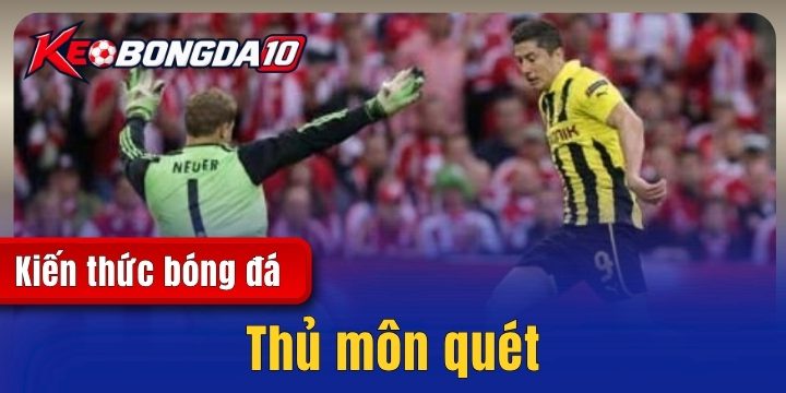 thu mon quet keobongda Thủ môn quét - Vai trò trong chiến thuật bóng đá hiện đại