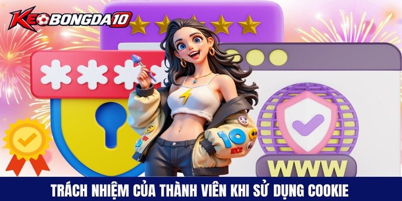 trach nhiem cua thanh vien khi su dung cookie Trách nhiệm của thành viên trong việc sử dụng Cookie