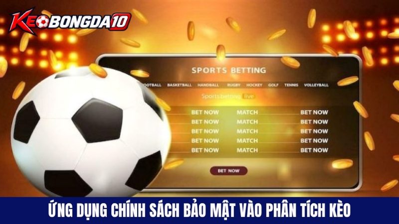 ung dung chinh sach bao mat vao phan tich keo Ứng dụng chính sách bảo mật vào phân tích các loại kèo hot