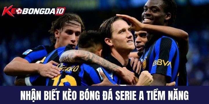 cach nhan biet keo bong da serie a tiem nang Cách nhận biết kèo bóng tiềm năng qua biến động tỷ lệ