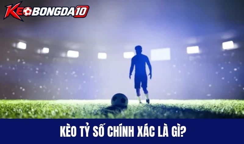 Kèo tỷ số chính xác là gì?