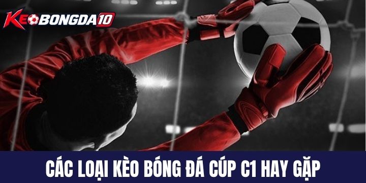 loai keo bong da cup c1 Các loại kèo bóng đá cúp C1 phổ biến