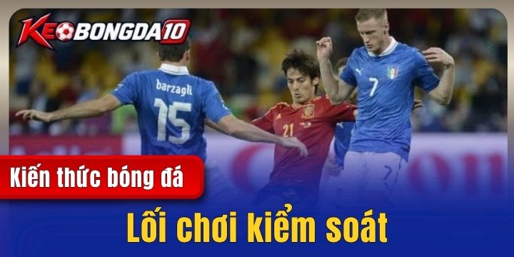 loi choi kiem soat 2026 Lối chơi kiểm soát – Những nguyên tắc cơ bản trong bóng đá
