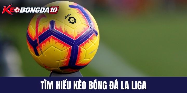 tim hieu keo bong da la liga Tìm hiểu giải bóng đá La Liga