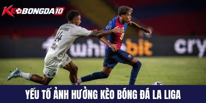 yeu to anh huong keo bong da la liga Yếu tố ảnh hưởng trực tiếp đến kèo bóng đá La Liga